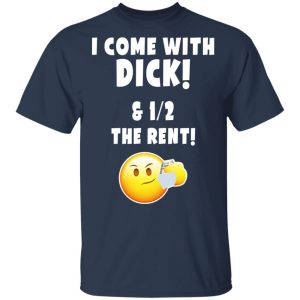 I Come With Dick & 12 The Rent Shirt 2 I Come With Dick amp 12 The Rent Shirt 11