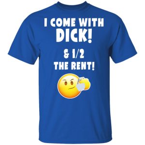 I Come With Dick & 12 The Rent Shirt 3 I Come With Dick amp 12 The Rent Shirt 12