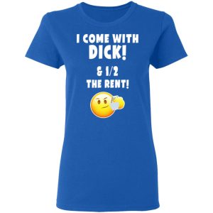 I Come With Dick & 12 The Rent Shirt 7 I Come With Dick amp 12 The Rent Shirt 4