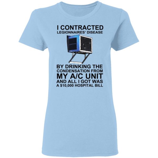 I Contracted Legionnaires’ Disease By Drinking The Condensation From My AC Unit T-Shirts, Hoodies, Sweater