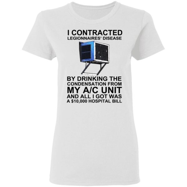 I Contracted Legionnaires’ Disease By Drinking The Condensation From My AC Unit T-Shirts, Hoodies, Sweater