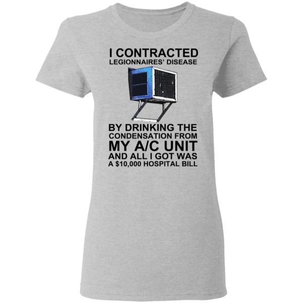 I Contracted Legionnaires’ Disease By Drinking The Condensation From My AC Unit T-Shirts, Hoodies, Sweater