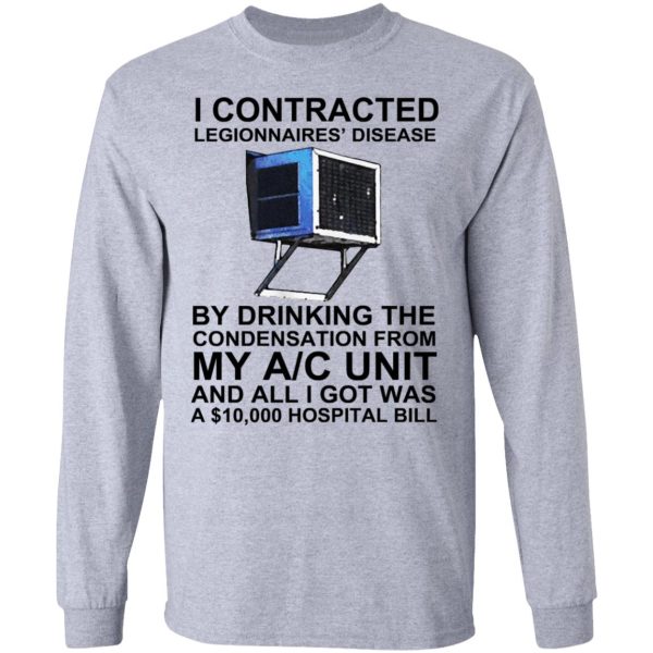 I Contracted Legionnaires’ Disease By Drinking The Condensation From My AC Unit T-Shirts, Hoodies, Sweater