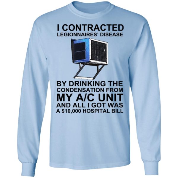 I Contracted Legionnaires’ Disease By Drinking The Condensation From My AC Unit T-Shirts, Hoodies, Sweater