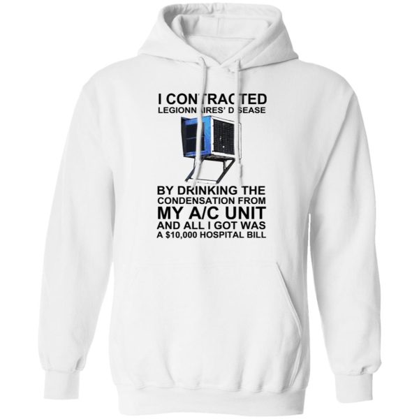 I Contracted Legionnaires’ Disease By Drinking The Condensation From My AC Unit T-Shirts, Hoodies, Sweater