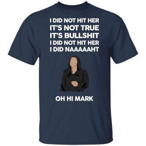 I Did Not Hit Her It’s Not True It’s Bullshit I Did Not Hit Her I Did Naaaaaht Oh Hi Mark T-Shirts, Hoodies, Sweatshirt 2 I Did Not Hit Her It's Not True It's Bullshit I Did Not Hit Her I Did Naaaaaht Oh Hi Mark T Shirts Hoodies Sweatshirt 11