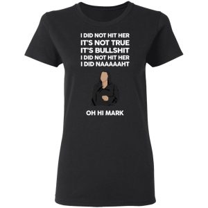 I Did Not Hit Her It’s Not True It’s Bullshit I Did Not Hit Her I Did Naaaaaht Oh Hi Mark T-Shirts, Hoodies, Sweatshirt 4 I Did Not Hit Her It's Not True It's Bullshit I Did Not Hit Her I Did Naaaaaht Oh Hi Mark T Shirts Hoodies Sweatshirt 13