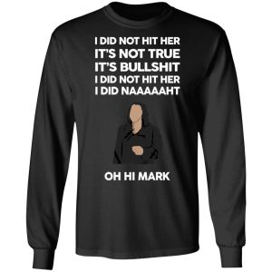 I Did Not Hit Her It’s Not True It’s Bullshit I Did Not Hit Her I Did Naaaaaht Oh Hi Mark T-Shirts, Hoodies, Sweatshirt 8 I Did Not Hit Her It's Not True It's Bullshit I Did Not Hit Her I Did Naaaaaht Oh Hi Mark T Shirts Hoodies Sweatshirt 5