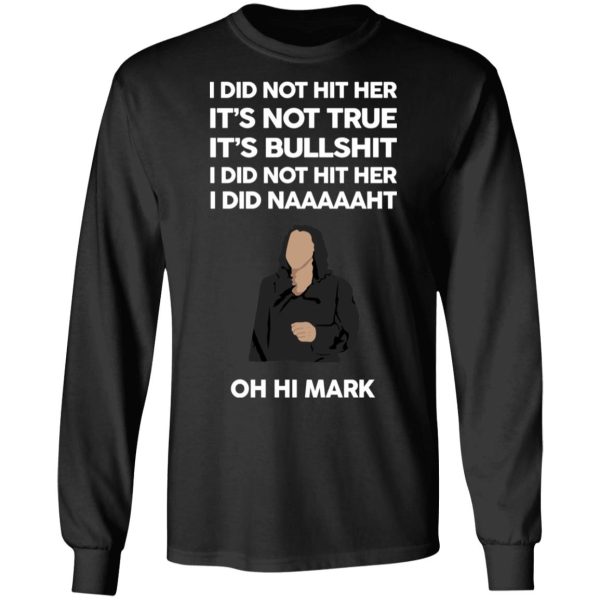 I Did Not Hit Her It’s Not True It’s Bullshit I Did Not Hit Her I Did Naaaaaht Oh Hi Mark T-Shirts, Hoodies, Sweatshirt