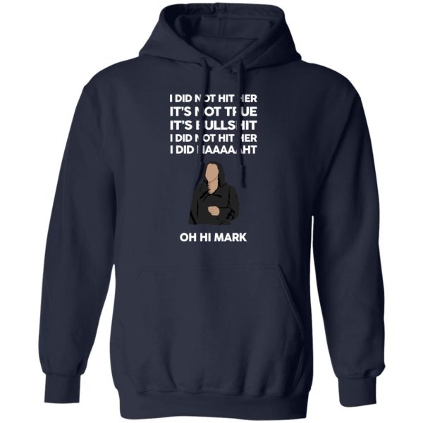 I Did Not Hit Her It’s Not True It’s Bullshit I Did Not Hit Her I Did Naaaaaht Oh Hi Mark T-Shirts, Hoodies, Sweatshirt