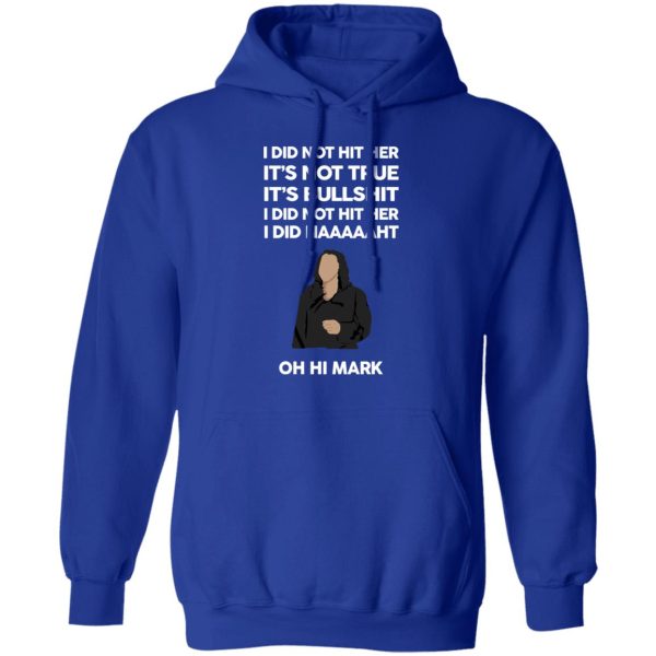 I Did Not Hit Her It’s Not True It’s Bullshit I Did Not Hit Her I Did Naaaaaht Oh Hi Mark T-Shirts, Hoodies, Sweatshirt