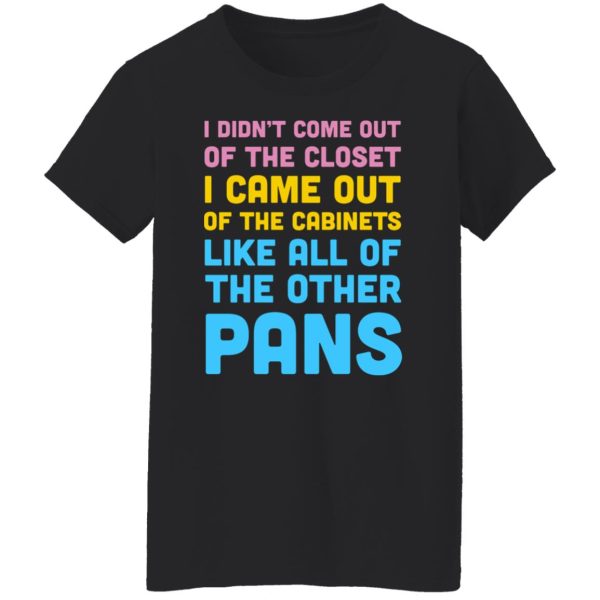 I Didn’t Come Out Of The Closet I Came Out Of The Cabinets Like All Of The Other Pans T-Shirts, Hoodies, Sweater