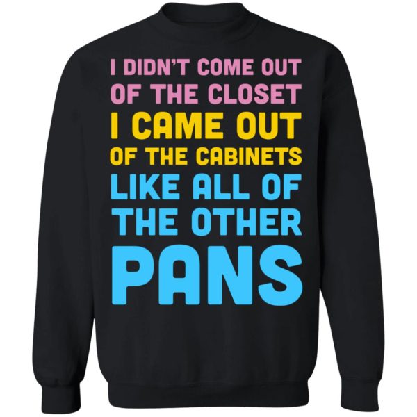 I Didn’t Come Out Of The Closet I Came Out Of The Cabinets Like All Of The Other Pans T-Shirts, Hoodies, Sweater