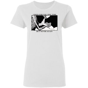 I Died For You One Time But Never Again T-Shirts, Hoodies, Sweater 2 I Died For You One Time But Never Again T Shirts Hoodies Sweater 11
