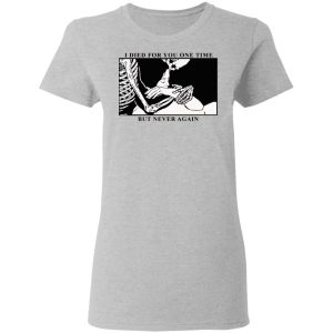 I Died For You One Time But Never Again T-Shirts, Hoodies, Sweater 3 I Died For You One Time But Never Again T Shirts Hoodies Sweater 12