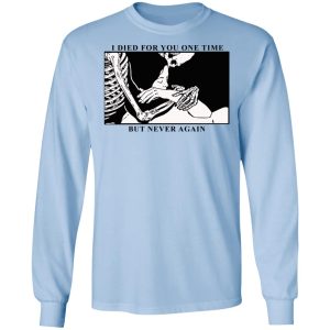 I Died For You One Time But Never Again T-Shirts, Hoodies, Sweater 6 I Died For You One Time But Never Again T Shirts Hoodies Sweater 4