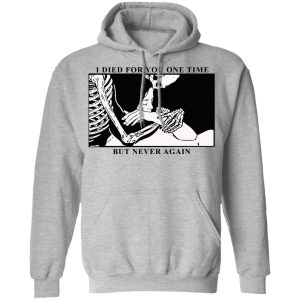 I Died For You One Time But Never Again T-Shirts, Hoodies, Sweater 7 I Died For You One Time But Never Again T Shirts Hoodies Sweater 5