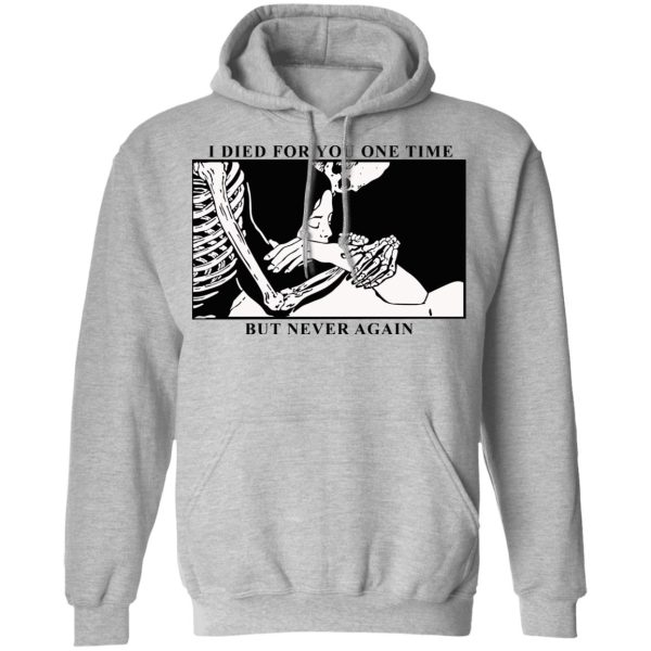 I Died For You One Time But Never Again T-Shirts, Hoodies, Sweater