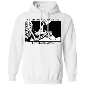 I Died For You One Time But Never Again T-Shirts, Hoodies, Sweater 8 I Died For You One Time But Never Again T Shirts Hoodies Sweater 6