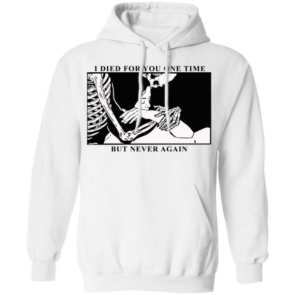 I Died For You One Time But Never Again T-Shirts, Hoodies, Sweater