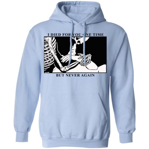 I Died For You One Time But Never Again T-Shirts, Hoodies, Sweater