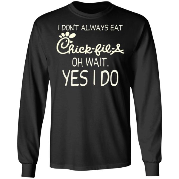 I Don’t Always Eat Chick-fil-A Oh Wait Yes I Do T-Shirts