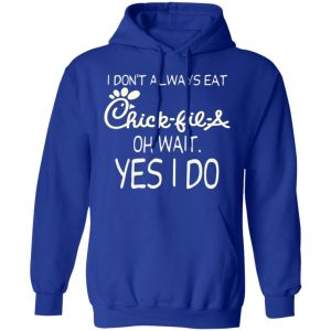 I Don’t Always Eat Chick-fil-A Oh Wait Yes I Do T-Shirts 12 I Don't Always Eat Chick fil A Oh Wait Yes I Do T Shirts 9