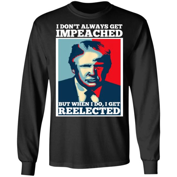 I Don’t Always Get Impeached But When I Do I Get Reelected T-Shirts