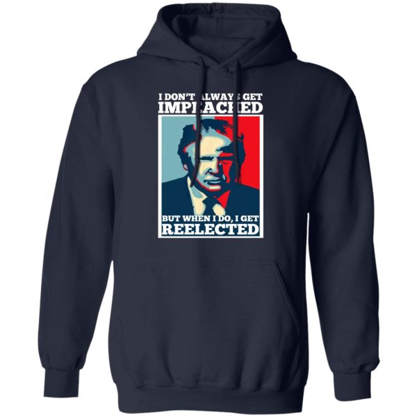 I Don’t Always Get Impeached But When I Do I Get Reelected T-Shirts