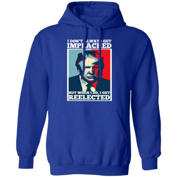 I Don’t Always Get Impeached But When I Do I Get Reelected T-Shirts