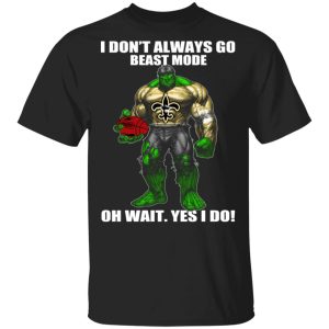 I Don’t Always Go Beast Mode Oh Wait Yes I Do New Orleans Saints Hulk T-Shirts I Don’t Always Go Beast Mode Oh Wait Yes I Do New Orleans Saints Hulk T-Shirts