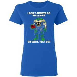 I Don't Always Go Beast Mode Oh Wait Yes I Do New Orleans Saints Hulk T Shirts 4
