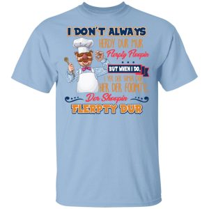 I Don’t Always Herdy Bur Mur Flerpty Floopin Fozzie Bear T-Shirts, Hoodies, Sweatshirt I Don’t Always Herdy Bur Mur Flerpty Floopin Fozzie Bear T-Shirts, Hoodies, Sweatshirt