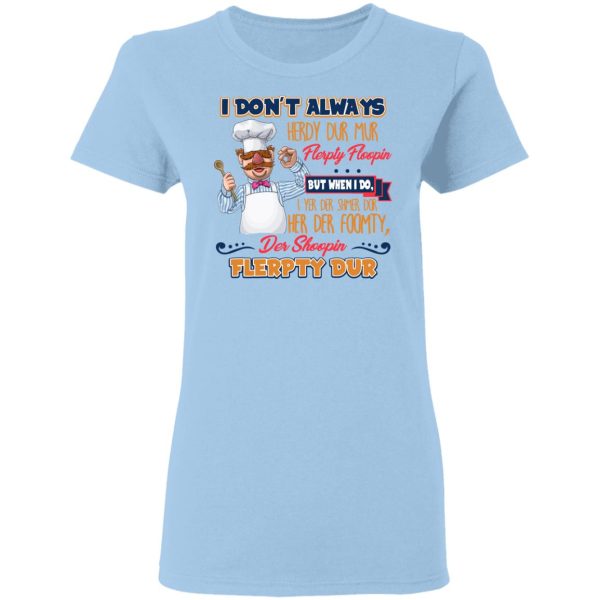 I Don’t Always Herdy Bur Mur Flerpty Floopin Fozzie Bear T-Shirts, Hoodies, Sweatshirt