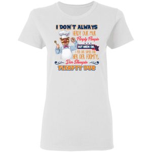 I Don't Always Herdy Bur Mur Flerpty Floopin Fozzie Bear T Shirts Hoodies Sweatshirt 11
