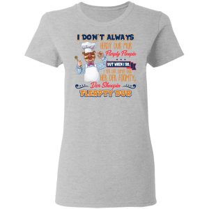 I Don't Always Herdy Bur Mur Flerpty Floopin Fozzie Bear T Shirts Hoodies Sweatshirt 12