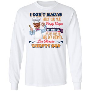 I Don't Always Herdy Bur Mur Flerpty Floopin Fozzie Bear T Shirts Hoodies Sweatshirt 3
