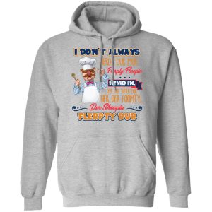 I Don't Always Herdy Bur Mur Flerpty Floopin Fozzie Bear T Shirts Hoodies Sweatshirt 5