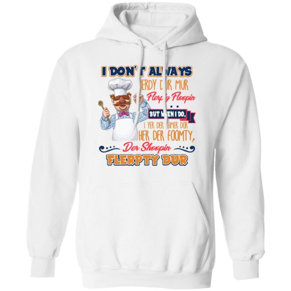 I Don’t Always Herdy Bur Mur Flerpty Floopin Fozzie Bear T-Shirts, Hoodies, Sweatshirt