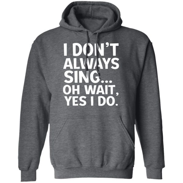 I Don’t Always Sing Oh Wait Yes I Do Shirt