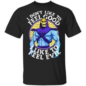I Don’t Like To Feel Good I Like To Feel Evil Skeletor Version T-Shirts I Don’t Like To Feel Good I Like To Feel Evil Skeletor Version T-Shirts