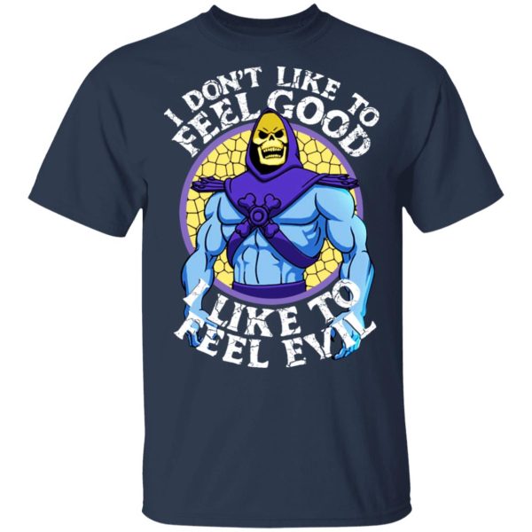 I Don’t Like To Feel Good I Like To Feel Evil Skeletor Version T-Shirts
