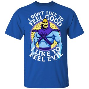 I Don't Like To Feel Good I Like To Feel Evil Skeletor Version T Shirts 12