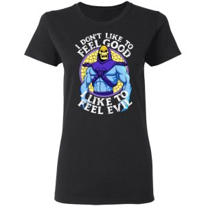 I Don't Like To Feel Good I Like To Feel Evil Skeletor Version T Shirts 13