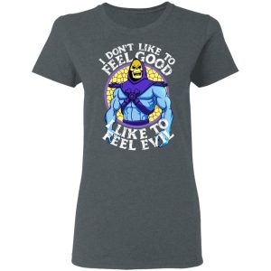 I Don't Like To Feel Good I Like To Feel Evil Skeletor Version T Shirts 2