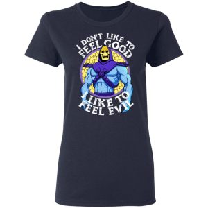 I Don't Like To Feel Good I Like To Feel Evil Skeletor Version T Shirts 3