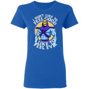I Don't Like To Feel Good I Like To Feel Evil Skeletor Version T Shirts 4