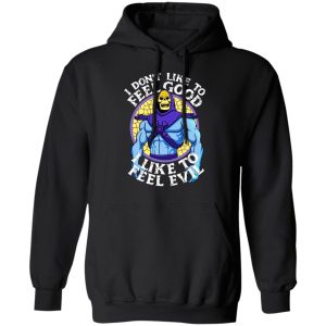 I Don't Like To Feel Good I Like To Feel Evil Skeletor Version T Shirts 6