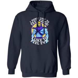 I Don't Like To Feel Good I Like To Feel Evil Skeletor Version T Shirts 7