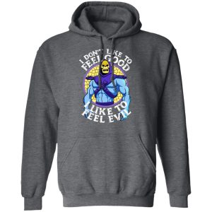 I Don't Like To Feel Good I Like To Feel Evil Skeletor Version T Shirts 8